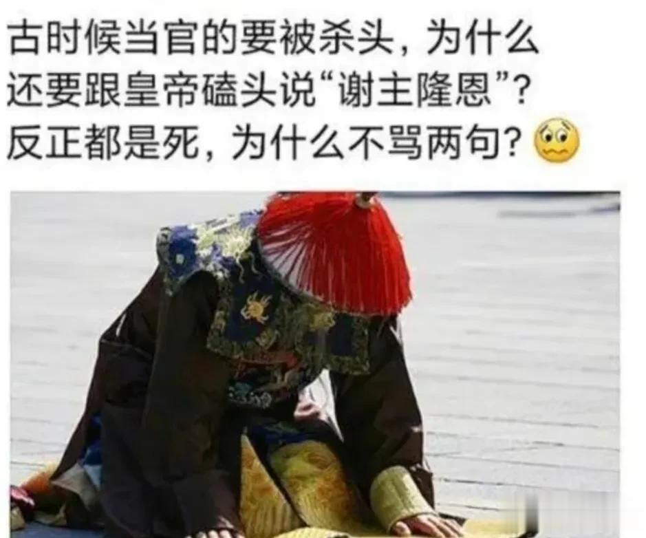  
古代当官的要被皇帝杀头，为什么还要说什么谢主隆恩？不骂皇帝或者反击皇帝呢？
