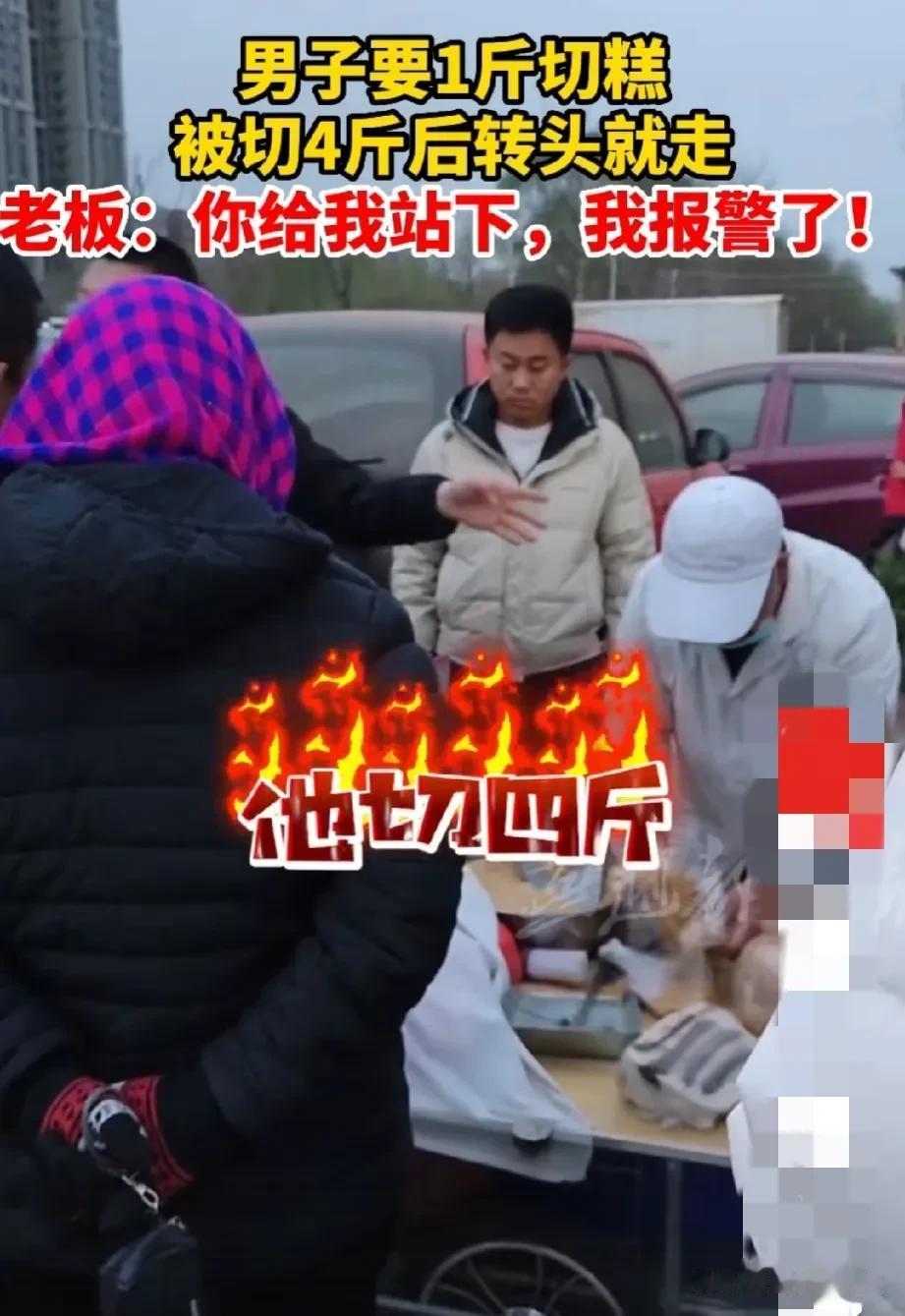  顾客说要一斤切糕，老板硬是给切了4斤，而且还非要让顾客拿走，不拿就报警，这事好