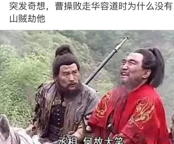  
为什么曹操败走华容道的时候，
山贼不出来劫掠他呢？
我觉得曹操尽管败了，但他