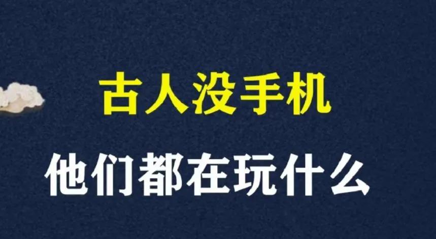 “  古人没手机 · 他们都在玩什么 ...  ” ​​​
  